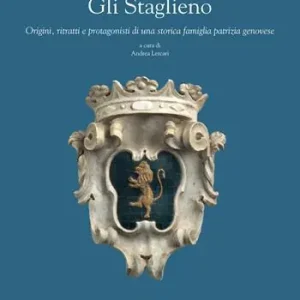 Gli Staglieno. Origini, ritratti e protagonisti di una famiglia patrizia genovese Reso Gratuito