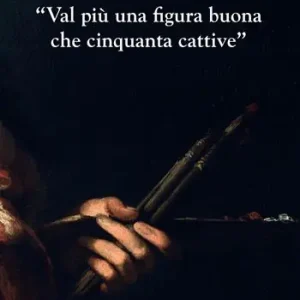 «Val più una figura buona che cinquanta cattive». Indagini sulla professione del pittore a Genova nel primo Seicento Offerta Limitata