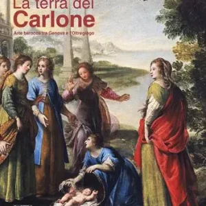 La Terra dei Carlone. Arte barocca tra Genova e l‘Oltregiogo. Ediz. illustrata Esclusivo