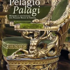 Vendita Finale Pelagio Pelagi. Memoria e invenzione nel Palazzo Reale di Torino. Ediz. illustrata
