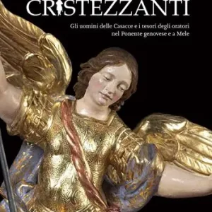 Direttamente Dal Produttore Cristezzanti. Gli uomini delle Casacce e i tesori degli oratori nel Ponente genovese e a Mele