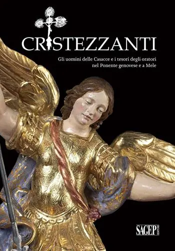 Direttamente Dal Produttore Cristezzanti. Gli uomini delle Casacce e i tesori degli oratori nel Ponente genovese e a Mele
