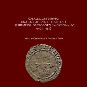 Saldi Casale Monferrato, una capitale per il territorio. Le premesse da Teodoro II a Giovanni IV (1404-1464)