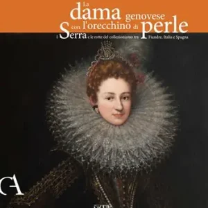 Promozione La dama genovese con l‘orecchino di perle. I Serra e le rotte del collezionismo tra Fiandre, Italia e Spagna. Ediz. illustrata