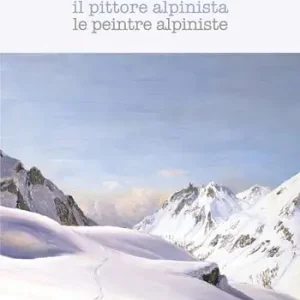Angelo Abrate. Il pittore alpinista-Le peintre alpiniste. Ediz. illustrata Promozione