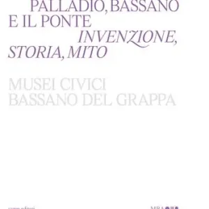 Miglior Prezzo Palladio, Bassano e il ponte. Invenzione, storia, mito