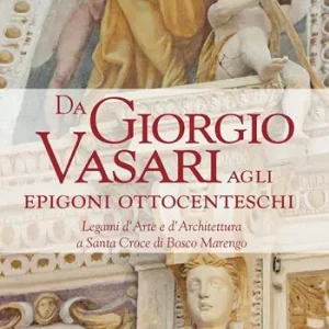 Reso Gratuito Da Giorgio Vasari agli epigoni ottocenteschi. Legami d’arte e d’architettura a Santa Croce di Bosco Marengo