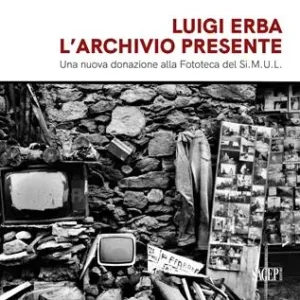 Luigi Erba. L‘archivio presente. Una nuova donazione alla fototeca del Si.M.U.L Più Venduto