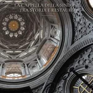Ultima Occasione La cappella della Sindone. Tra storia e restauro
