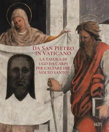 Occasione Imperdibile Da San Pietro in Vaticano. La tavola di Ugo da Carpi per l‘altare del Volto Santo. Ediz. a colori