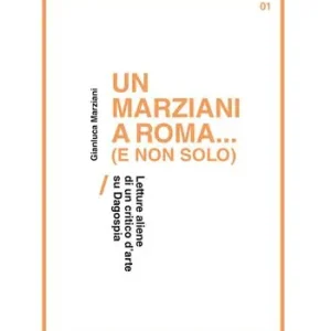 Un Marziani a Roma... (e non solo). Letture aliene di un critico d’arte su Dagospia Subito Disponibile