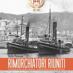 Promozione Esclusiva Rimorchiatori Riuniti. Cent’anni di servizio nel porto di Genova-A centuries-old service in the Port of Genoa
