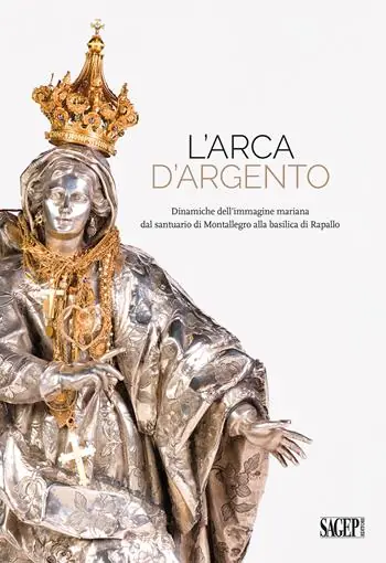 Di Tendenza L’arca d’argento. Dinamiche dell’immagine mariana dal santuario di Montallegro alla basilica di Rapallo