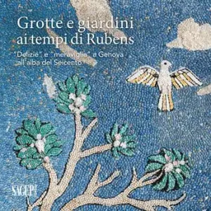 Esclusivo Grotte e giardini ai tempi di Rubens. «Delizie» e «meraviglie» a Genova all’alba del Seicento