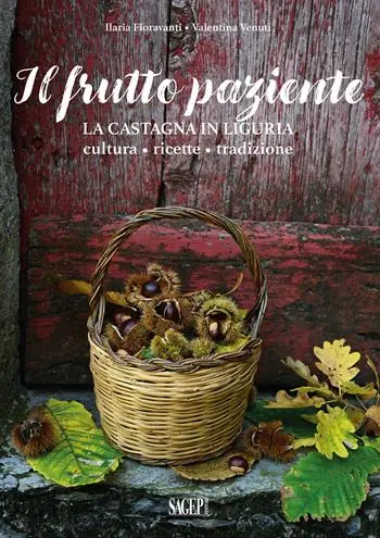 Acquista Ora Il frutto paziente. La castagna in Liguria. Cultura, ricette, tradizione
