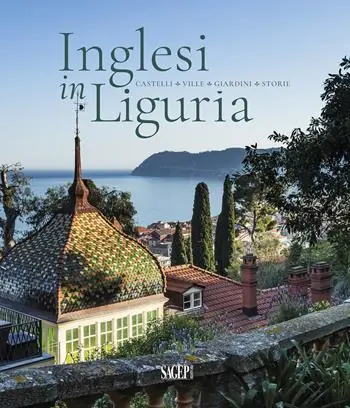Esclusivo Inglesi in Liguria. Castelli, ville, giardini, storie. Ediz. a colori