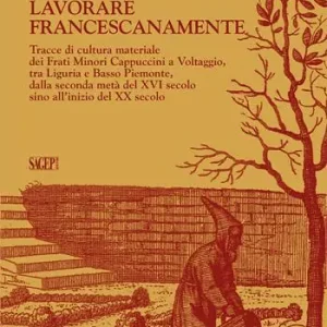 Pagamento Sicuro Lavorare francescanamente. Tracce di cultura materiale dei Frati Minori Cappuccini a Voltaggio, tra Liguria e Basso Piemonte, dalla seconda metà del XVI secolo sino all‘inizio del XX secolo