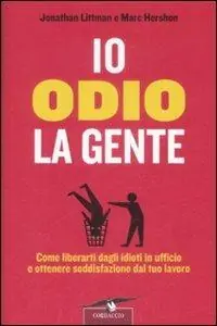 Prezzo Di Fabbrica Io odio la gente. Come liberarti dagli idioti in ufficio e ottenere soddisfazione dal tuo lavoro