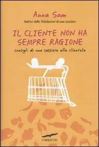 Bestseller Il cliente non ha sempre ragione. Consigli di una cassiera alla clientela