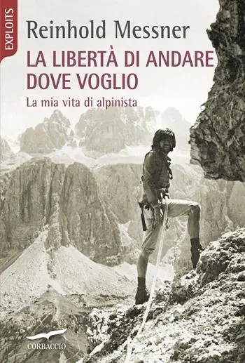 La libertà di andare dove voglio. La mia vita di alpinista Economico