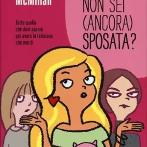 Perché non sei (ancora) sposata? Tutto quello che devi sapere per avere la relazione che meriti Promozione Esclusiva