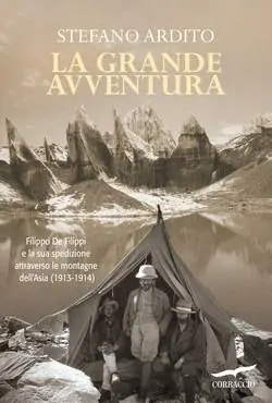 La grande avventura. Filippo De Filippi e la sua spedizione attraverso le montagne dell‘Asia (1913-1914) Subito Disponibile