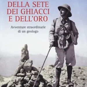 Sulle vie della sete dei ghiacci e dell‘oro. Avventure straordinarie di un geologo Economico