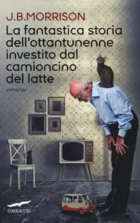 Acquista Ora La fantastica storia dell‘ottantunenne investito dal camioncino del latte