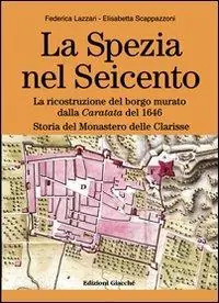 Offerta La Spezia nel Seicento. La ricostruzione del borgo murato dalla caratata del 1646. Storia del Monastero delle Clarisse. Ediz. illustrata