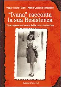 «Ivana» racconta la sua Resistenza. Una ragazza nel cuore della rete clandestina Direttamente Dal Produttore