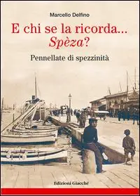 E chi se la ricorda... Spèza? Pennellate di spezzinità Spedito Oggi
