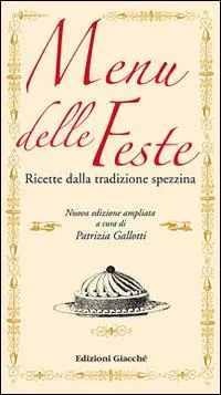 Acquista Ora Menu delle feste. Ricette dalla tradizione spezzina dalle Cinque Terre al Golfo dei Poeti