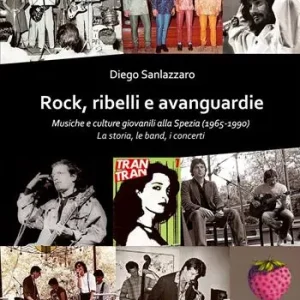 Rock, ribelli e avanguardie. Musiche e culture giovanili alla Spezia (1965-1990). La storia, le band, i concerti Ultima Occasione