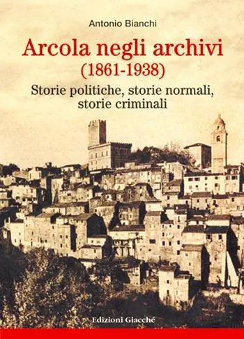 Arcola negli archivi (1861-1938). Storie politiche, storie normali, storie criminali Prezzo Basso