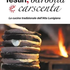 Ultimissimo Modello Testìn, barbotta e carscenta. La cucina tradizionale dell‘Alta Lunigiana