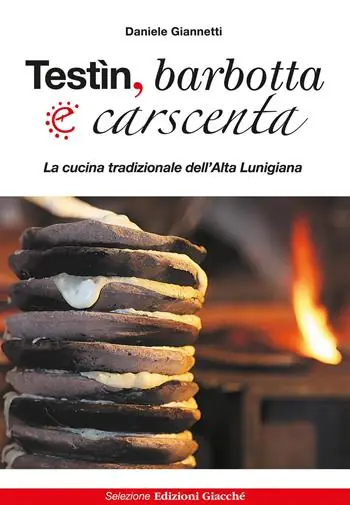 Ultimissimo Modello Testìn, barbotta e carscenta. La cucina tradizionale dell‘Alta Lunigiana