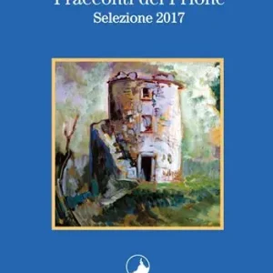 I racconti del Prione. Selezione 2017 Subito Disponibile
