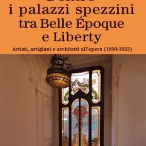 Spedizione Espresso Dentro i palazzi spezzini tra Belle Époque e Liberty. Artisti, artigiani e architetti all‘opera (1890-1923). Ediz. a colori