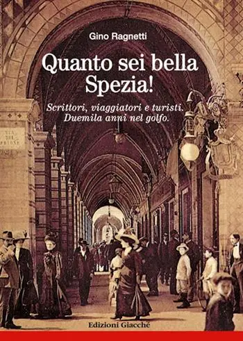 Quanto sei bella, Spezia! Scrittori, viaggiatori e turisti. Duemila anni nel golfo Prezzo Scontato