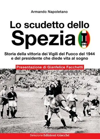 Quantità Limitata Lo scudetto dello Spezia. Storia della vittoria dei Vigili del Fuoco del 1944 e del presidente che diede vita al sogno