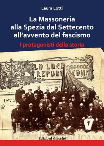 Subito Disponibile La Massoneria alla Spezia dal Settecento all‘avvento del fascismo. I protagonisti della storia