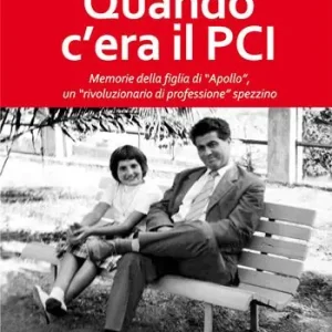 Offerta Quando c‘era il PCI. Memorie della figlia di «Apollo», un «rivoluzionario di professione» spezzino