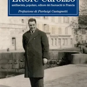 Ettore Carozzo. Antifascista, popolare, editore dei fuorusciti in Francia Nuova Collezione