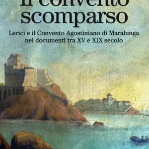 Miglior Prezzo Il convento scomparso. Lerici e il Convento Agostiniano di Maralunga nei documenti tra XV e XIX secolo