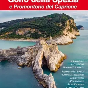 Golfo della Spezia e Promontorio del Caprione. Le più belle escursioni tra monti e mare Solo Oggi