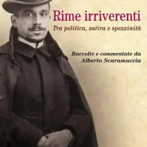 Rime irriverenti. Tra politica, satira e spezzinità. Raccolte e commentate da Alberto Scaramuccia Super Prezzo