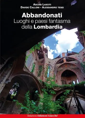 Prezzo Conveniente Abbandonati. Luoghi e paesi fantasma della Lombardia. Ediz. illustrata