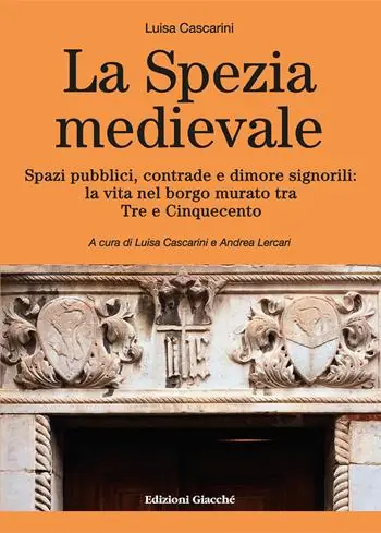 Quantità Limitata La Spezia medievale. Spazi pubblici, contrade e dimore signorili la vita nel borgo murato tra Tre e Cinquecento
