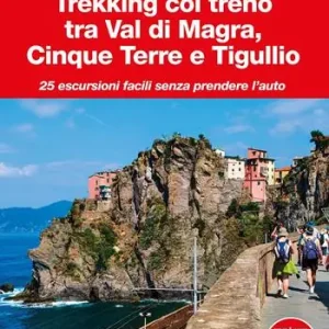 Compra Online Trekking col treno tra Val di Magra, Cinque Terre e Tigullio. 25 escursioni facili senza prendere l‘auto