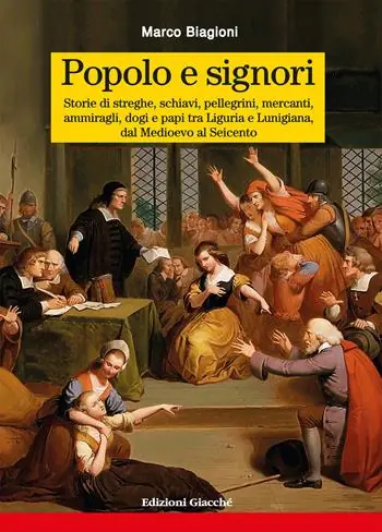 Popolo e signori. Storie di streghe, schiavi, pellegrini, mercanti, ammiragli, dogi e papi tra Liguria e Lunigiana, dal Medioevo al Seicento Spedizione Espresso